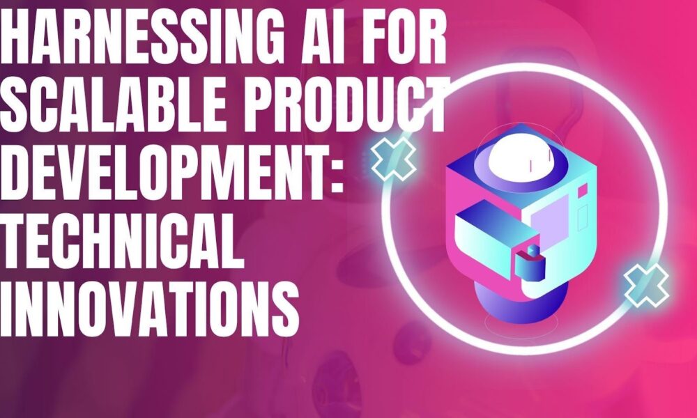 harnessing-ai-for-scalable-product-development:-technical-innovations